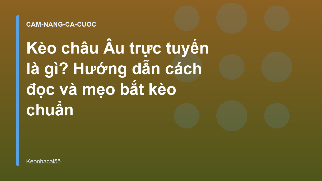 Kèo châu Âu trực tuyến là gì? Hướng dẫn cách đọc và mẹo bắt kèo chuẩn