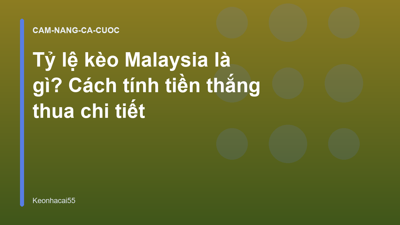 Tỷ lệ kèo Malaysia là gì? Cách tính tiền thắng thua chi tiết