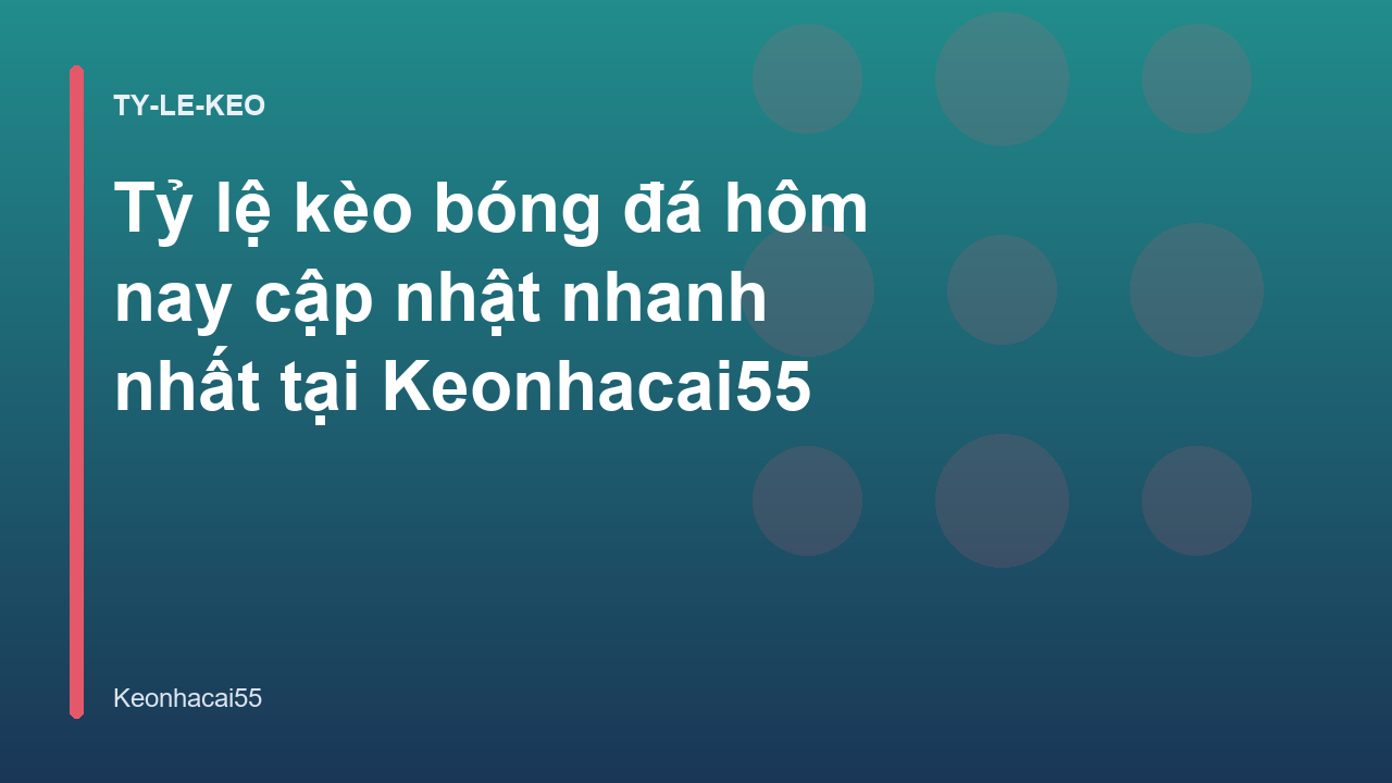 Tỷ lệ kèo bóng đá hôm nay cập nhật nhanh nhất tại Keonhacai55